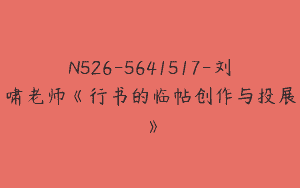 N526-5641517-刘啸老师《行书的临帖创作与投展》