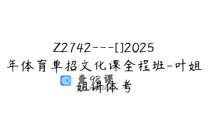 Z2742---[]2025年体育单招文化课全程班-叶姐姐讲体考