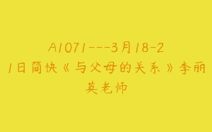 A1071—3月18-21日简快《与父母的关系》李丽英老师