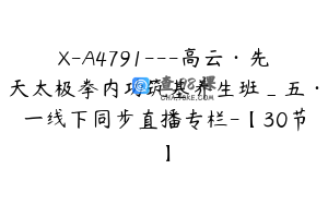 X-A4791---高云·先天太极拳内功筑基养生班_五·一线下同步直播专栏-【30节】