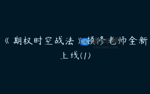《期权时空战法》顿修老师全新上线(1)