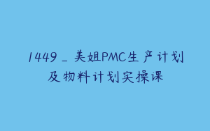1449_美姐PMC生产计划及物料计划实操课