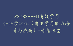 Z2182---[]有效学习4-科学记忆（自主学习能力培养与提高）-奇智课堂