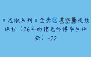 《泡椒系列》全套重庆小面视频课程（26年面馆老师傅毕生经验）-22
