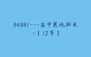 34381---古中医纯阳术-【12节】