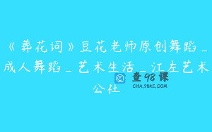 《葬花词》豆花老师原创舞蹈_成人舞蹈_艺术生活_江左艺术公社