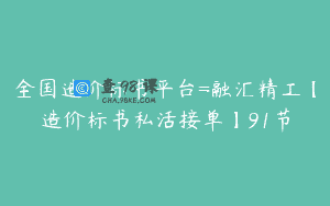 全国造价标书平台=融汇精工【造价标书私活接单】91节