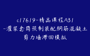 c17619-精品课程A31-灌浆套筒预制装配钢筋混凝土剪力墙滞回模拟