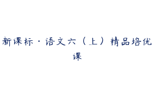 新课标·语文六（上）精品培优课