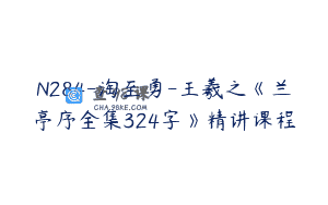 N284-淘至勇-王羲之《兰亭序全集324字》精讲课程