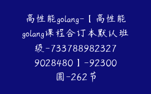 高性能golang-【高性能golang课程合订本默认班级-7337889823279028480】-92300圆-262节