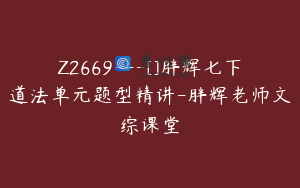Z2669---[]胖辉七下道法单元题型精讲-胖辉老师文综课堂