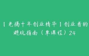 【老揭十年创业精华】创业者的避坑指南（单课程）24
