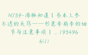 N739-海豚知道【书本上参不透的关窍——形意拳崩拳的细节与注意事项】_1934966(1)