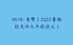 N578-有赞【2022暑期段老师九年级语文】