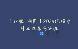 【口腔-湖医】2024统招专升本尊享高端班