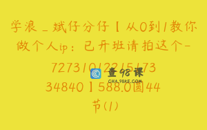 学浪_斌仔分仔【从0到1教你做个人ip：已开班请拍这个-7273101221517334840】588.0圆44节(1)