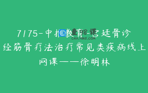 7175-中推教育-宫廷骨诊经筋骨疗法治疗常见类疾病线上网课——徐明林