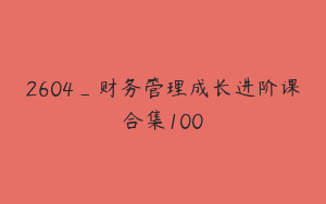 2604_财务管理成长进阶课合集100