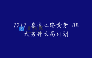 7217-喜悦之路黄芳-88天男神长高计划