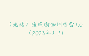 （完结）睡眠瑜伽训练营1.0（2023年）11