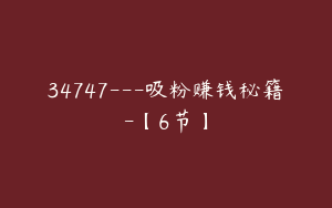34747---吸粉赚钱秘籍-【6节】