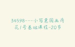 34598---小写意国画荷花1号基础课程-20节
