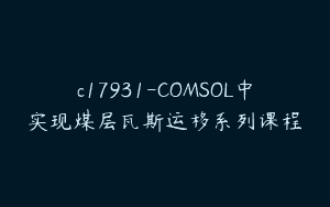 c17931-COMSOL中实现煤层瓦斯运移系列课程