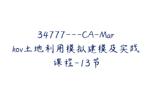 34777---CA-Markov土地利用模拟建模及实践课程-13节