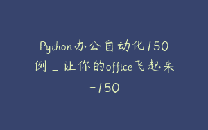 Python办公自动化150例_让你的office飞起来-150