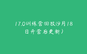 17.0训练营回放(9月18日开营后更新）