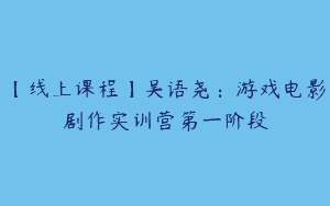 【线上课程】吴语尧：游戏电影剧作实训营第一阶段