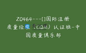 Z0464---[]国际注册质量经理（CQM）认证班-中国质量俱乐部
