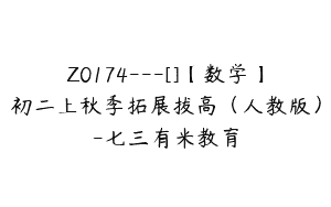 Z0174---[]【数学】初二上秋季拓展拔高（人教版）-七三有米教育