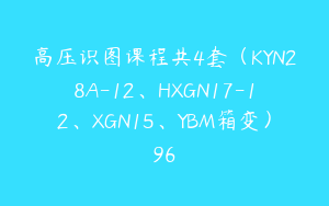高压识图课程共4套（KYN28A-12、HXGN17-12、XGN15、YBM箱变）96