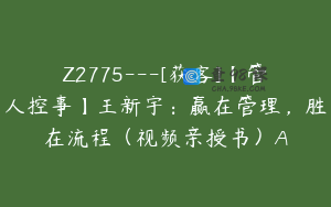 Z2775---[获客]【管人控事】王新宇：赢在管理，胜在流程（视频亲授书）A