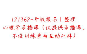 121362-开放报名｜整理心理学录播课（仅提供录播课，不设训练营与互动社群）