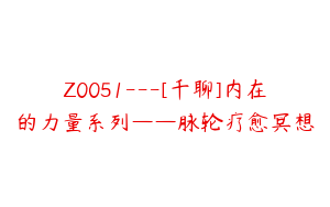 Z0051---[千聊]内在的力量系列——脉轮疗愈冥想