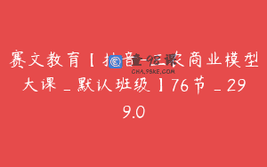 赛文教育【抖音-三农商业模型大课_默认班级】76节_299.0