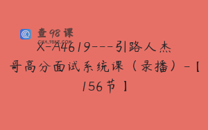X-A4619---引路人杰哥高分面试系统课（录播）-【156节】