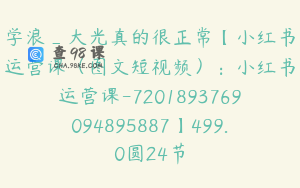 学浪_大光真的很正常【小红书运营课（图文短视频）：小红书运营课-7201893769094895887】499.0圆24节