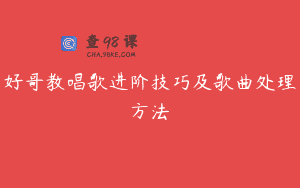 好哥教唱歌进阶技巧及歌曲处理方法