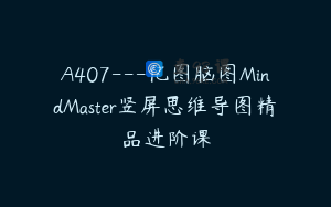 A407---亿图脑图MindMaster竖屏思维导图精品进阶课