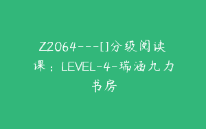 Z2064—[]分级阅读课：LEVEL-4-瑞涵九力书房