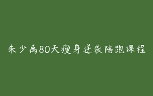 朱少禹80天瘦身逆袭陪跑课程