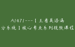 A1471—【王者英语满分系统】核心考点系列视频课程