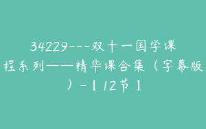 34229---双十一国学课程系列——精华课合集（字幕版）-【12节】