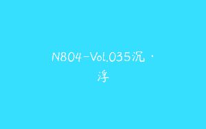 N804-Vol.035沉·浮