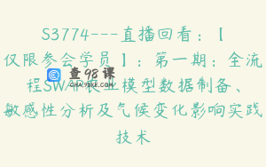 S3774---直播回看：【仅限参会学员】：第一期：全流程SWAP农业模型数据制备、敏感性分析及气候变化影响实践技术