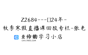 Z2684---[]24年-秋季寒假直播课回放专栏-张老师的学习小店